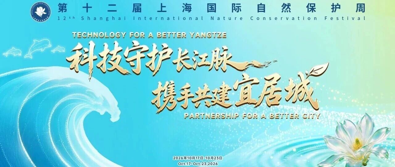 科技守护长江脉，携手共建宜居城 | 第十二届上海国际自然保护周正式启幕